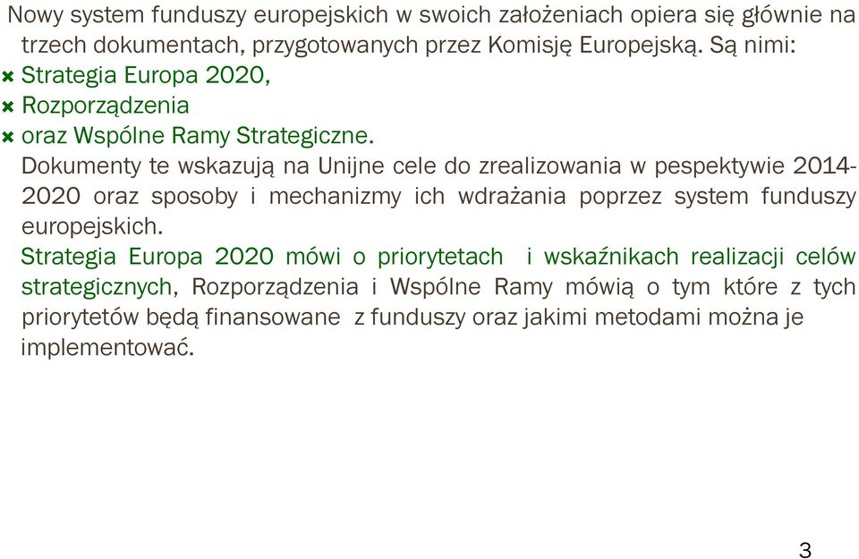 Dokumenty te wskazują na Unijne cele do zrealizowania w pespektywie 2014-2020 oraz sposoby i mechanizmy ich wdrażania poprzez system funduszy