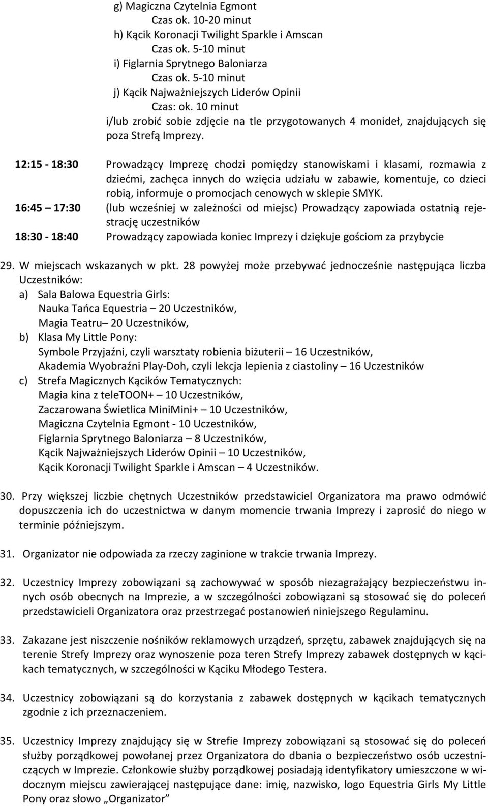 12:15-18:30 Prowadzący Imprezę chodzi pomiędzy stanowiskami i klasami, rozmawia z dziećmi, zachęca innych do wzięcia udziału w zabawie, komentuje, co dzieci robią, informuje o promocjach cenowych w