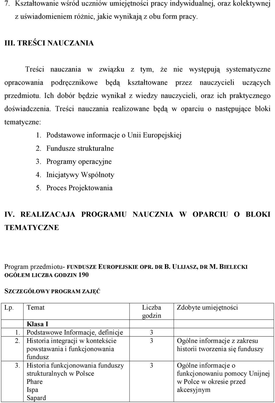 Ich dobór będzie wynikał z wiedzy nauczycieli, oraz ich praktycznego doświadczenia. Treści nauczania realizowane będą w oparciu o następujące bloki tematyczne: 1.