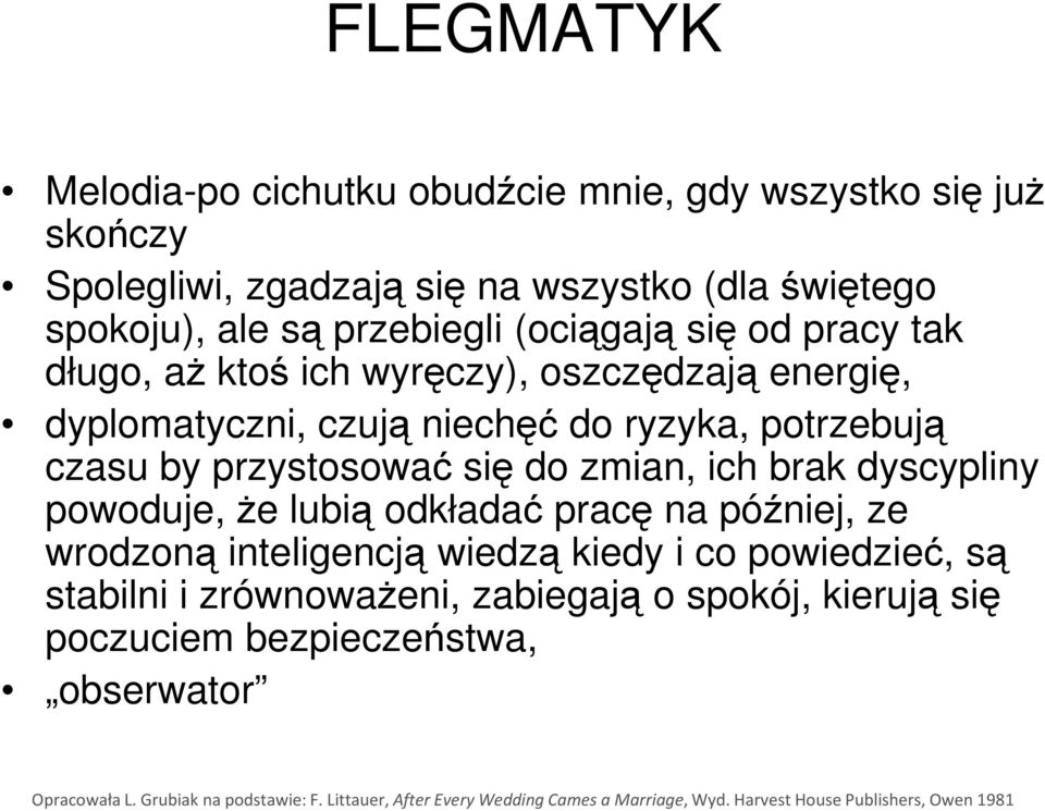 do ryzyka, potrzebują czasu by przystosować się do zmian, ich brak dyscypliny powoduje, Ŝe lubią odkładać pracę na później, ze