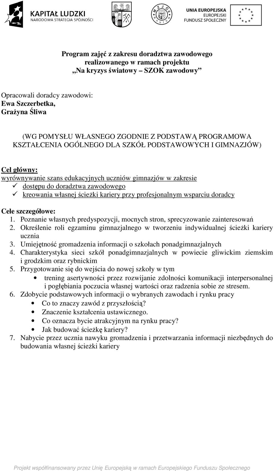 własnej ścieżki kariery przy profesjonalnym wsparciu doradcy Cele szczegółowe: 1. Poznanie własnych predyspozycji, mocnych stron, sprecyzowanie zainteresowań 2.