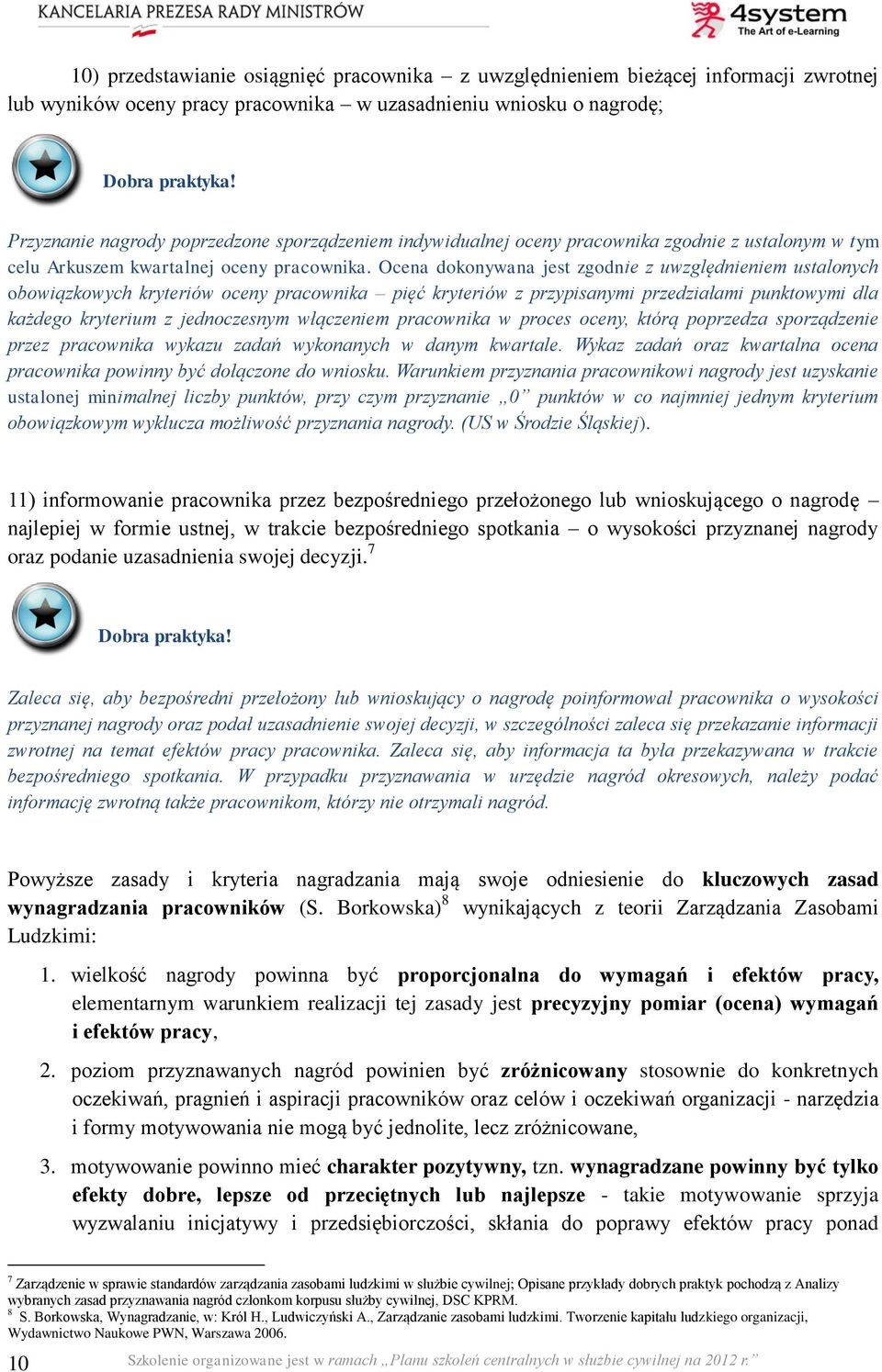 Ocena dokonywana jest zgodnie z uwzględnieniem ustalonych obowiązkowych kryteriów oceny pracownika pięć kryteriów z przypisanymi przedziałami punktowymi dla każdego kryterium z jednoczesnym