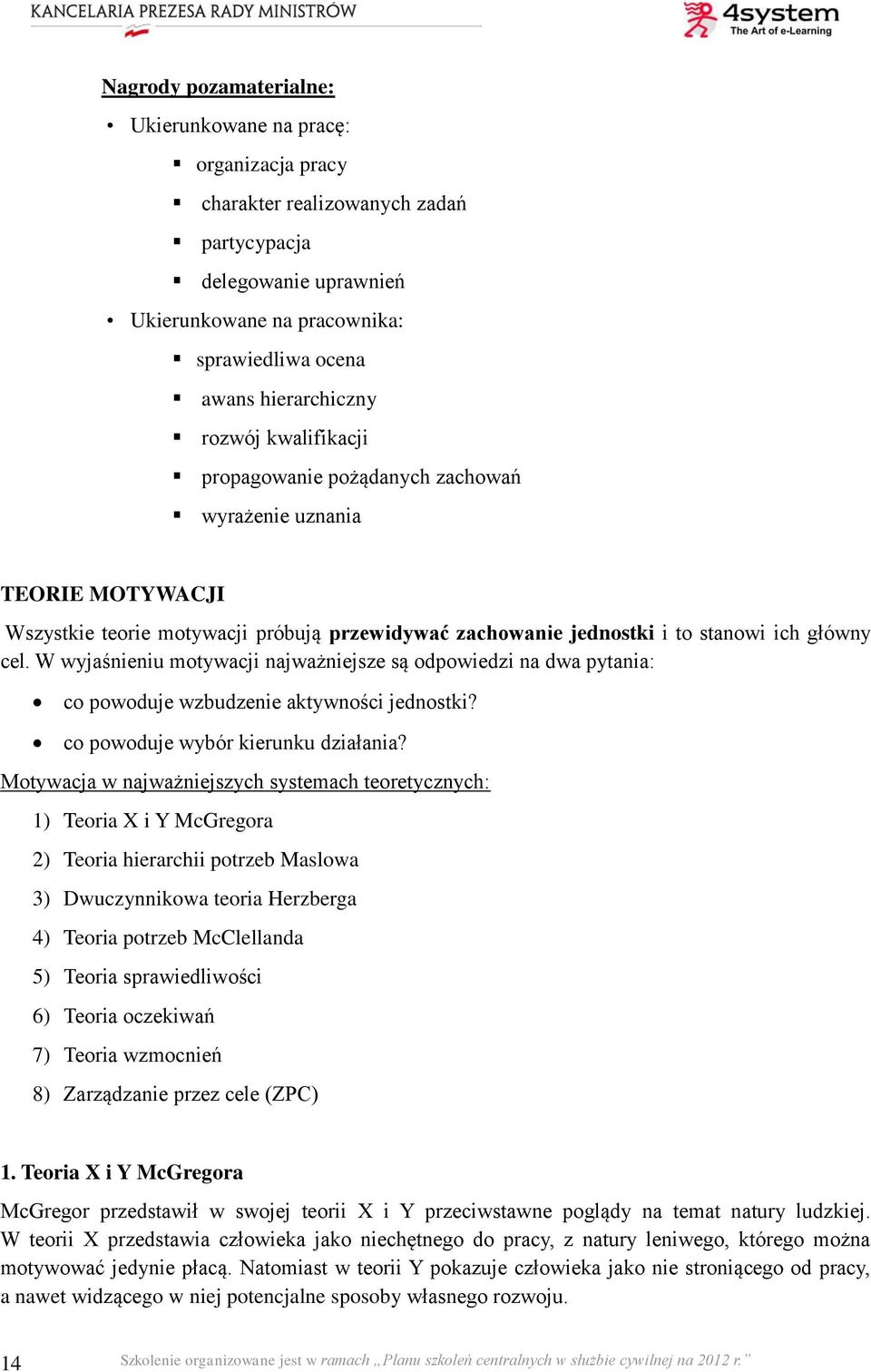 W wyjaśnieniu motywacji najważniejsze są odpowiedzi na dwa pytania: co powoduje wzbudzenie aktywności jednostki? co powoduje wybór kierunku działania?