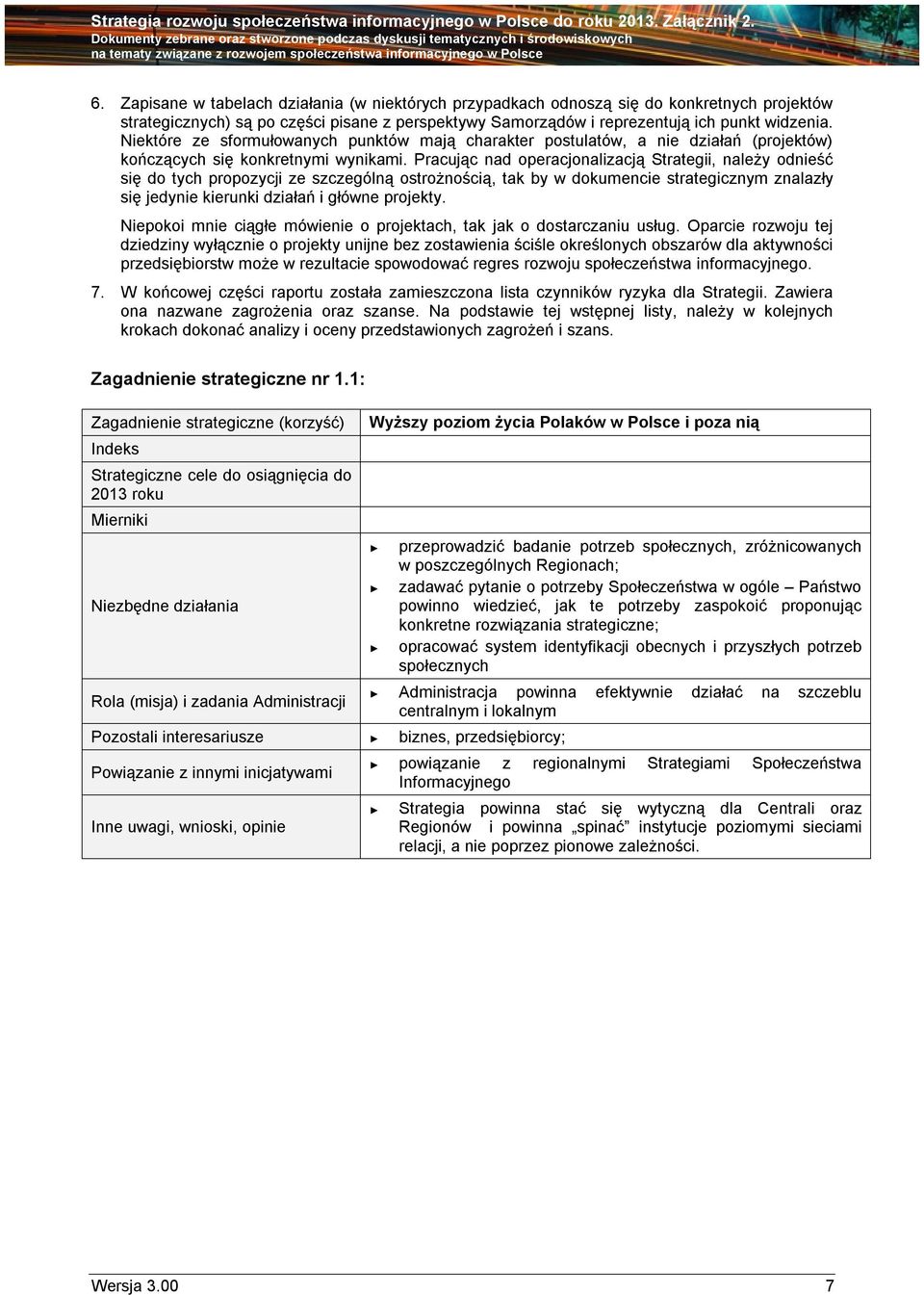 Pracując nad operacjonalizacją Strategii, należy odnieść się do tych propozycji ze szczególną ostrożnością, tak by w dokumencie strategicznym znalazły się jedynie kierunki działań i główne projekty.