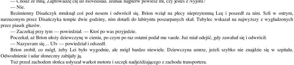 Tubylec wskazał na najwyższy z wygładzonych przez piasek głazów. Zaczekaj przy tym powiedział. Ktoś po was przyjedzie.