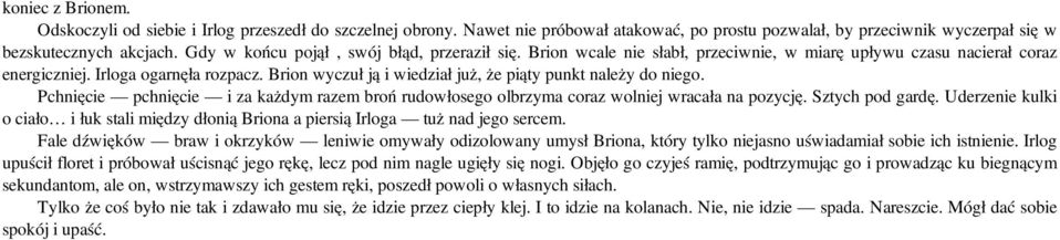 Brion wyczuł ją i wiedział już, że piąty punkt należy do niego. Pchnięcie pchnięcie i za każdym razem broń rudowłosego olbrzyma coraz wolniej wracała na pozycję. Sztych pod gardę.