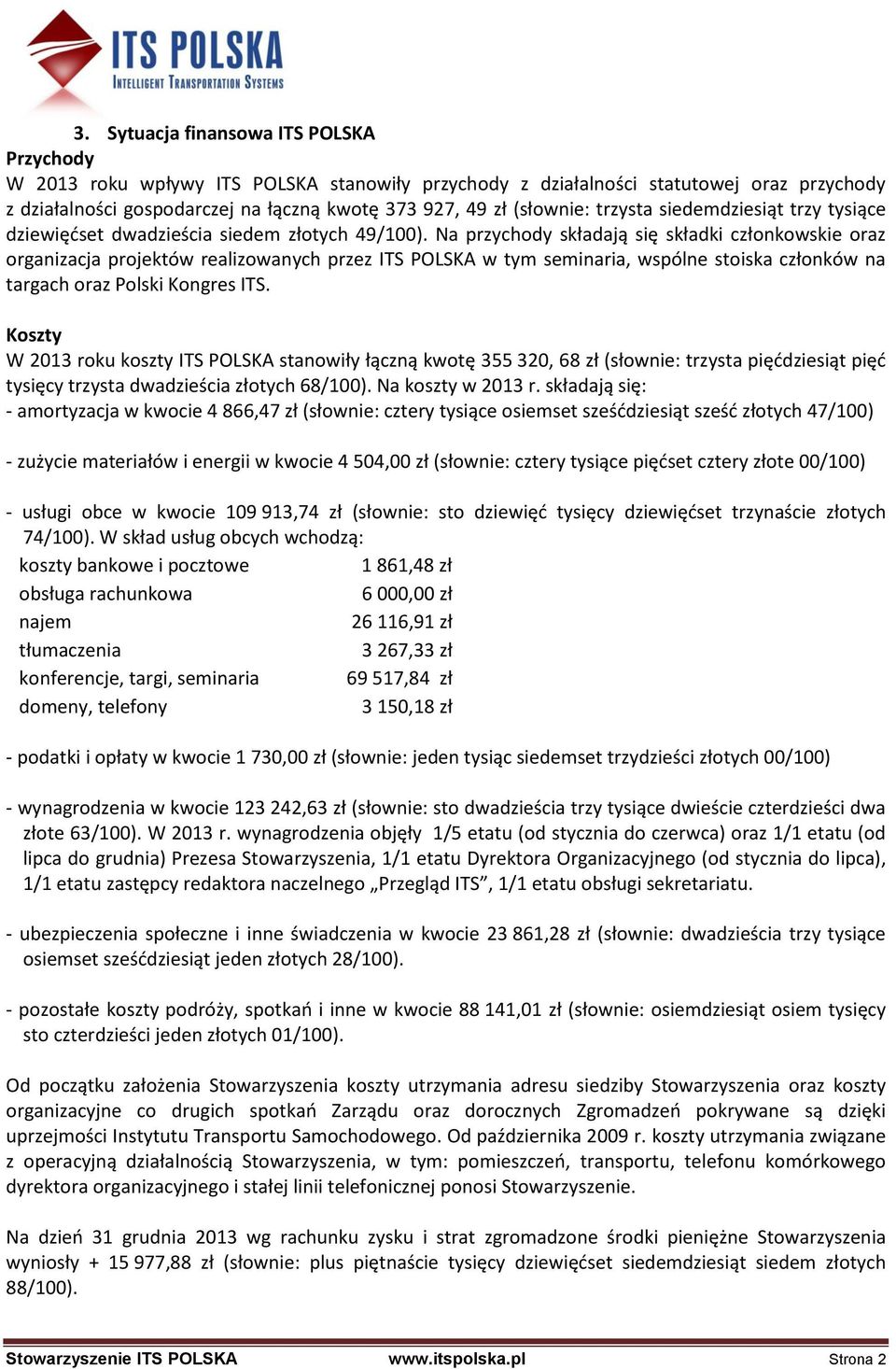 Na przychody składają się składki członkowskie oraz organizacja projektów realizowanych przez ITS POLSKA w tym seminaria, wspólne stoiska członków na targach oraz Polski Kongres ITS.