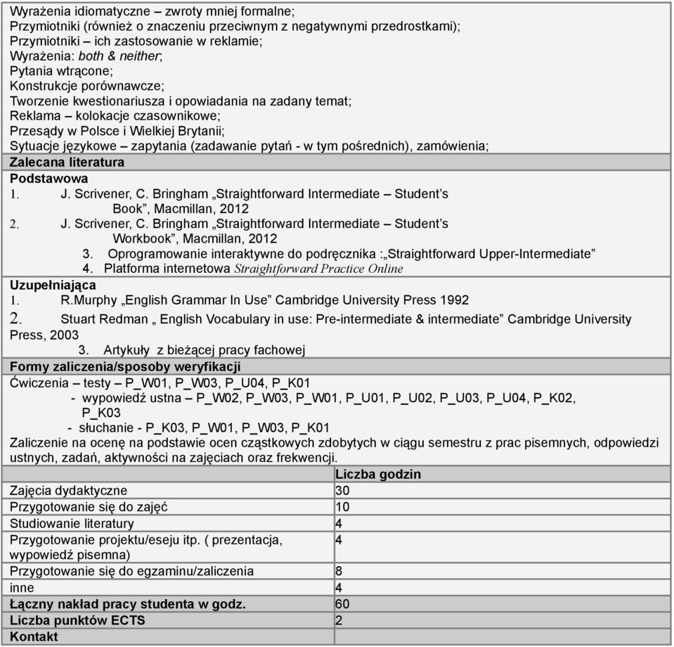 (zadawanie pytań - w tym pośrednich), zamówienia; 1. J. Scrivener, C. Bringham Straightforward Intermediate Student s Book, Macmillan, 2012 2. J. Scrivener, C. Bringham Straightforward Intermediate Student s Workbook, Macmillan, 2012 3.