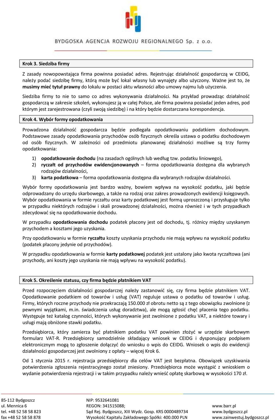 Ważne jest to, że musimy mieć tytuł prawny do lokalu w postaci aktu własności albo umowy najmu lub użyczenia. Siedziba firmy to nie to samo co adres wykonywania działalności.