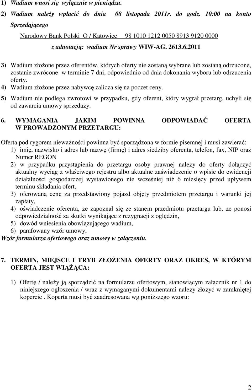 3.6.2011 3) Wadium złożone przez oferentów, których oferty nie zostaną wybrane lub zostaną odrzucone, zostanie zwrócone w terminie 7 dni, odpowiednio od dnia dokonania wyboru lub odrzucenia oferty.