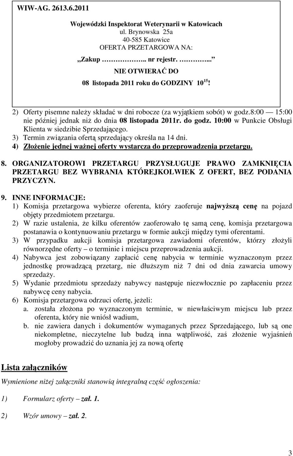 do godz. 10:00 w Punkcie Obsługi Klienta w siedzibie Sprzedającego. 3) Termin związania ofertą sprzedający określa na 14 dni. 4) Złożenie jednej ważnej oferty wystarcza do przeprowadzenia przetargu.