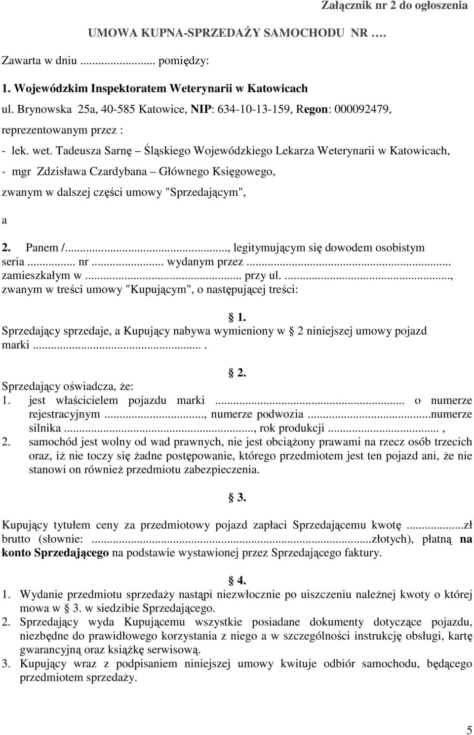Tadeusza Sarnę Śląskiego Wojewódzkiego Lekarza Weterynarii w Katowicach, - mgr Zdzisława Czardybana Głównego Księgowego, zwanym w dalszej części umowy "Sprzedającym", a 2. Panem /.