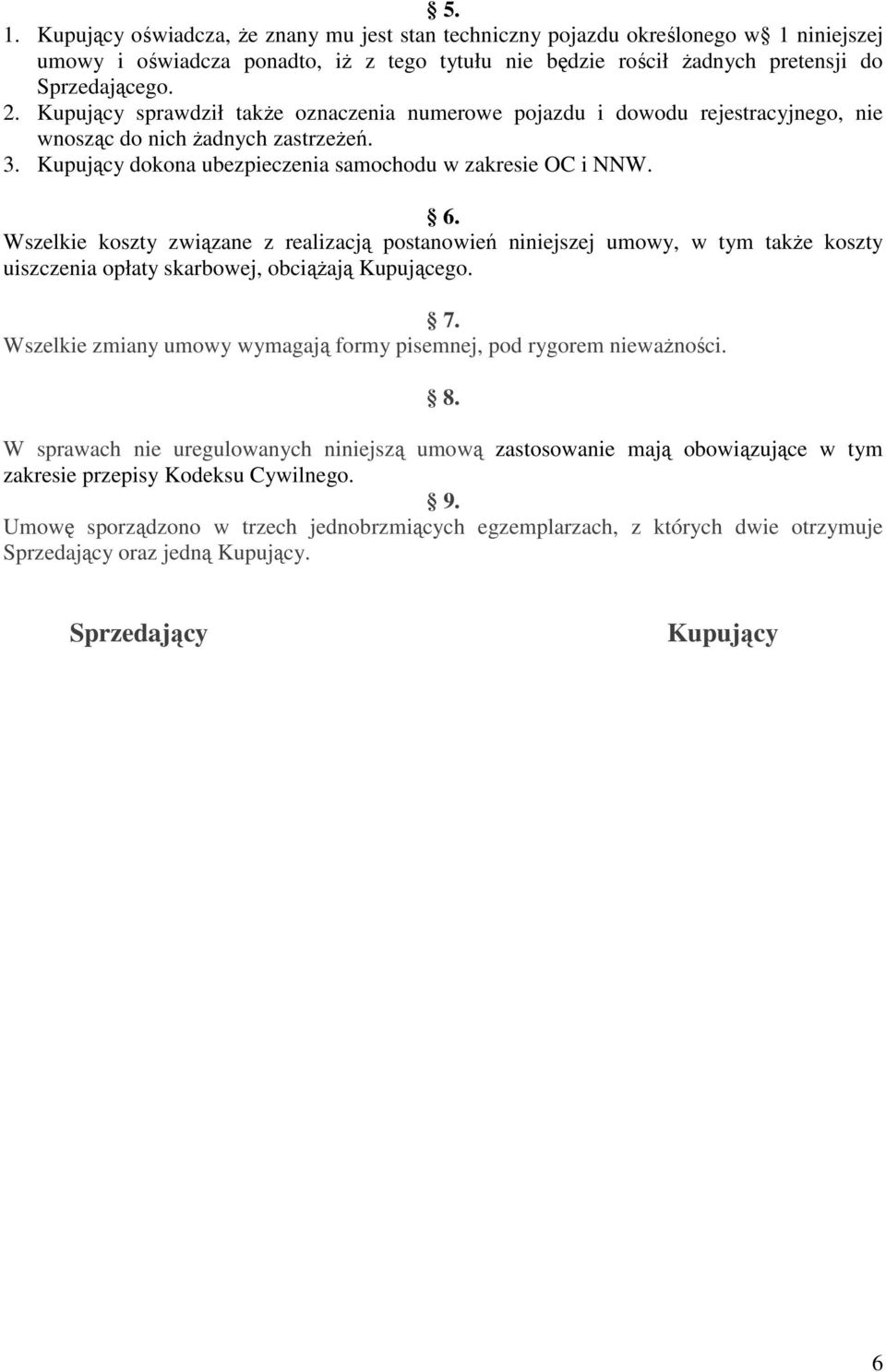 Wszelkie koszty związane z realizacją postanowień niniejszej umowy, w tym także koszty uiszczenia opłaty skarbowej, obciążają Kupującego. 7.