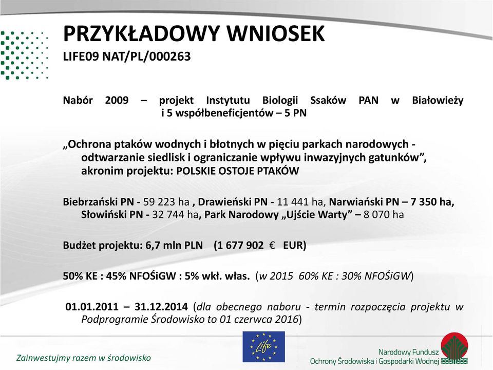 Drawieński PN - 11 441 ha, Narwiański PN 7 350 ha, Słowiński PN - 32 744 ha, Park Narodowy Ujście Warty 8 070 ha Budżet projektu: 6,7 mln PLN (1 677 902 EUR) 50% KE :