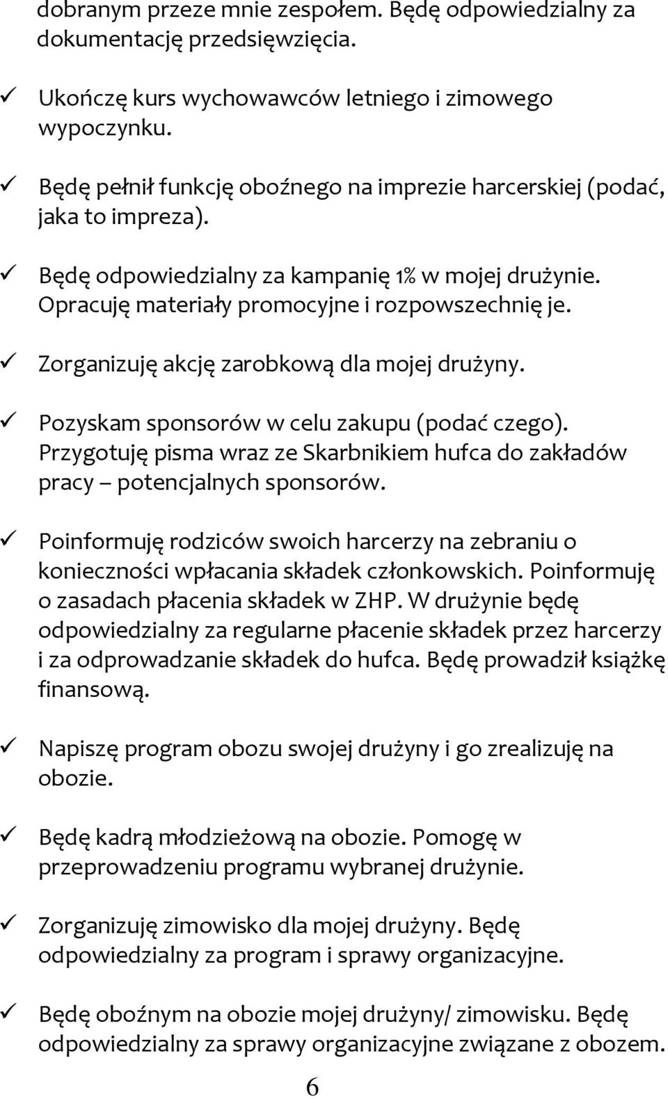 Zorganizuję akcję zarobkową dla mojej drużyny. Pozyskam sponsorów w celu zakupu (podać czego). Przygotuję pisma wraz ze Skarbnikiem hufca do zakładów pracy potencjalnych sponsorów.