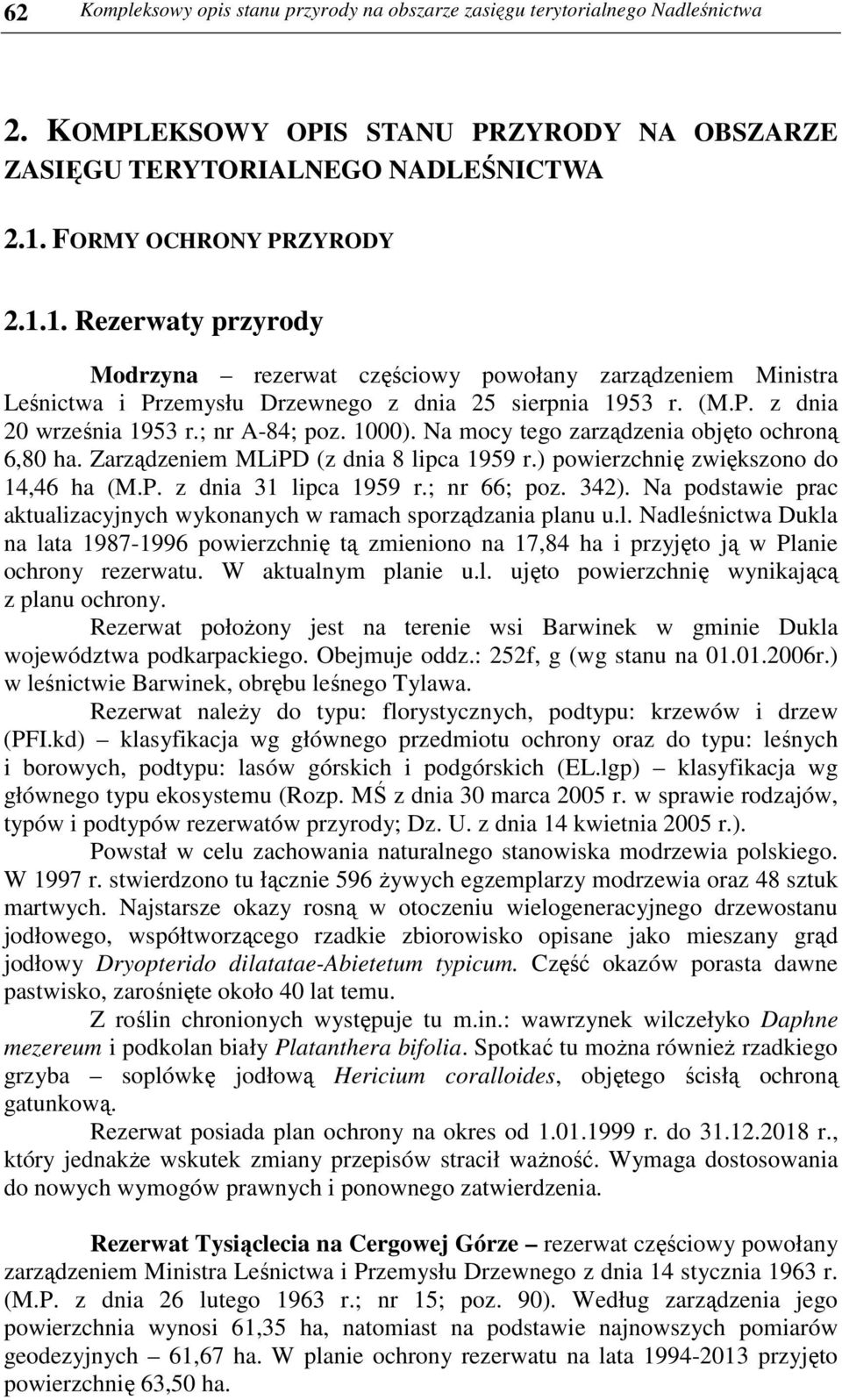 ; nr A-84; poz. 1000). Na mocy tego zarządzenia objęto ochroną 6,80 ha. Zarządzeniem MLiPD (z dnia 8 lipca 1959 r.) powierzchnię zwiększono do 14,46 ha (M.P. z dnia 31 lipca 1959 r.; nr 66; poz. 342).