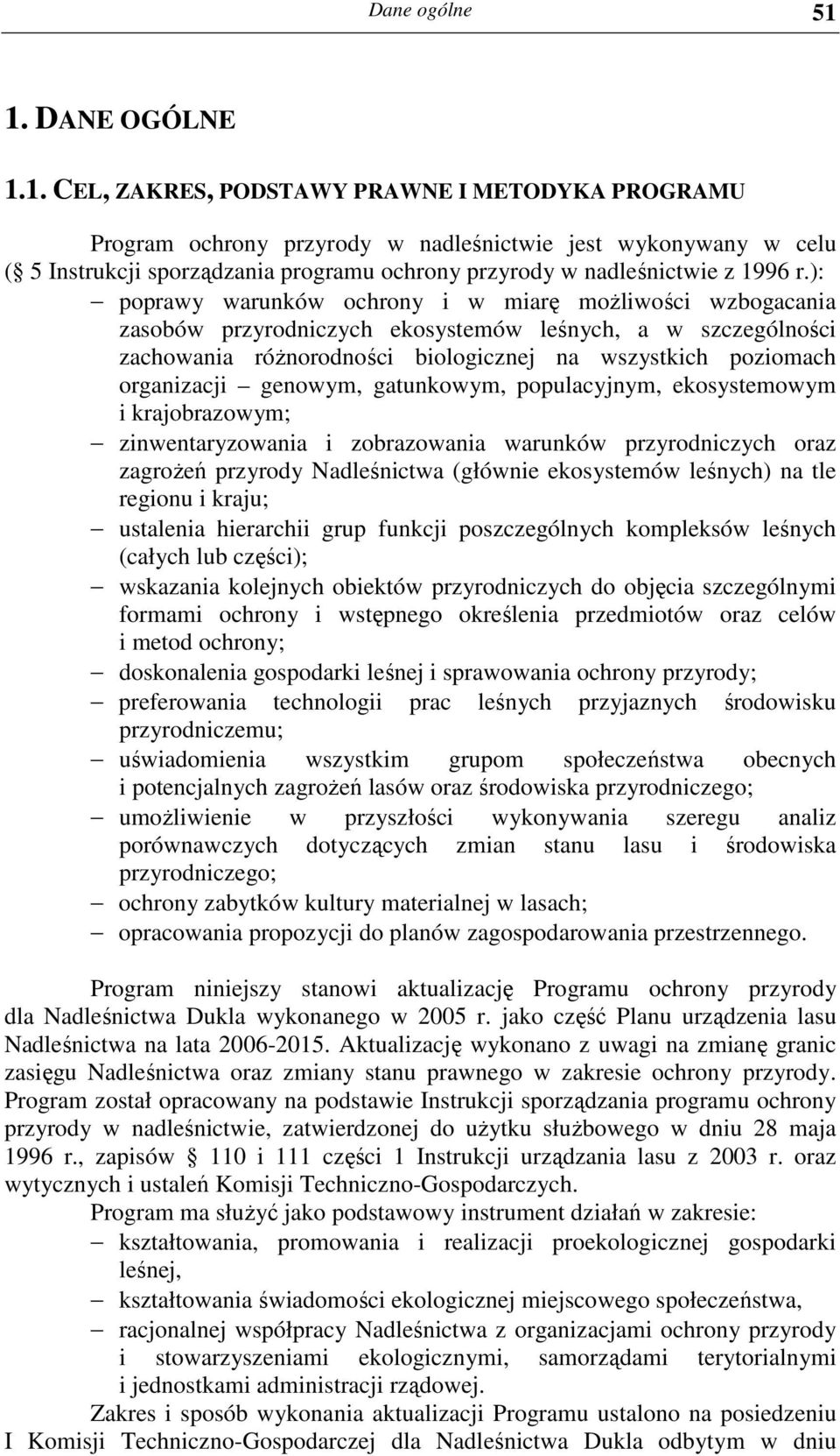 ): poprawy warunków ochrony i w miarę moŝliwości wzbogacania zasobów przyrodniczych ekosystemów leśnych, a w szczególności zachowania róŝnorodności biologicznej na wszystkich poziomach organizacji
