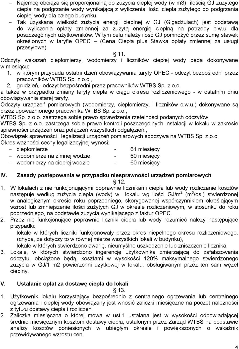 W tym celu należy ilość GJ pomnożyć przez sumę stawek określonych w taryfie OPEC (Cena Ciepła plus Stawka opłaty zmiennej za usługi przesyłowe) 11.