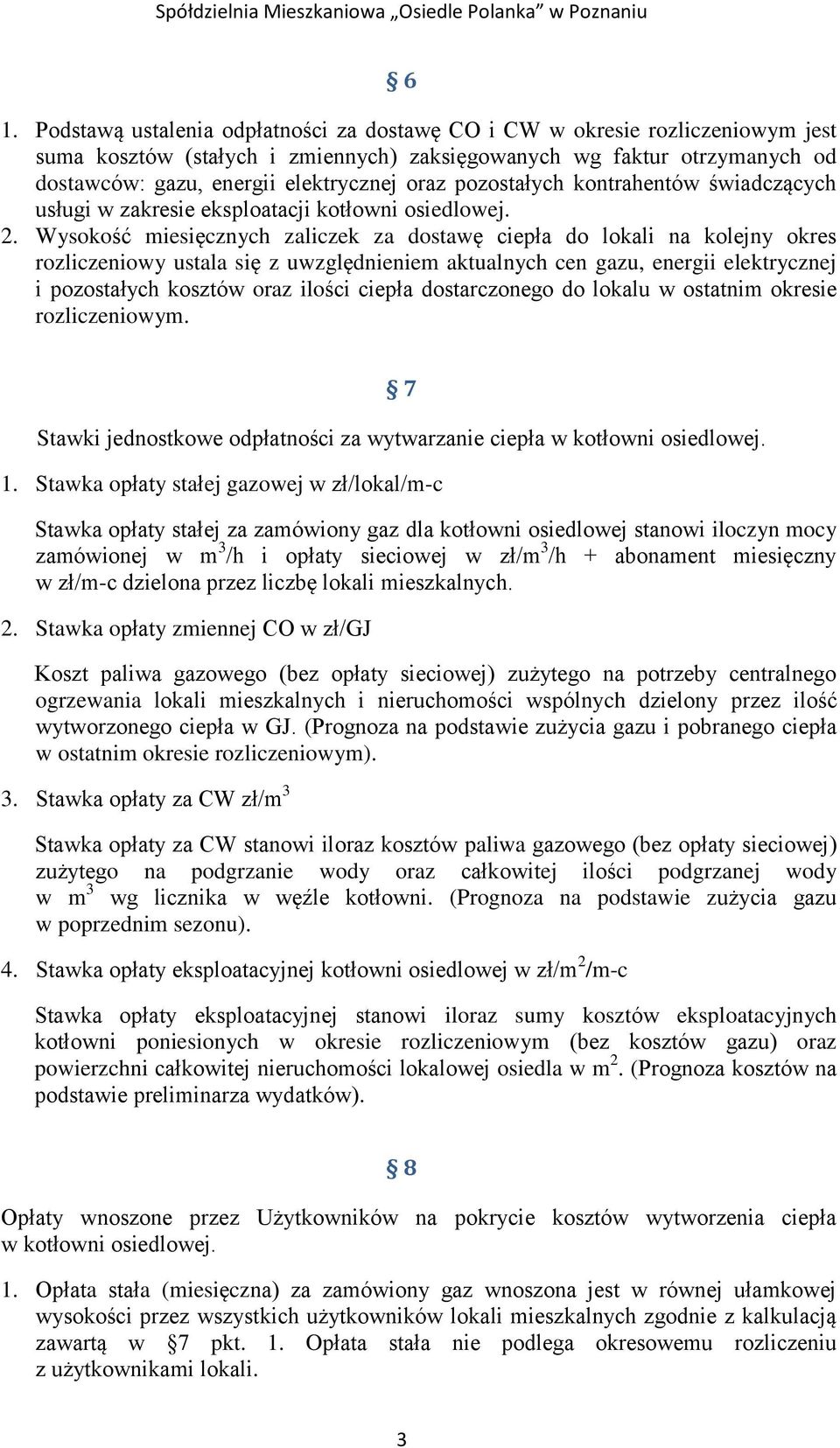 Wysokość miesięcznych zaliczek za dostawę ciepła do lokali na kolejny okres rozliczeniowy ustala się z uwzględnieniem aktualnych cen gazu, energii elektrycznej i pozostałych kosztów oraz ilości