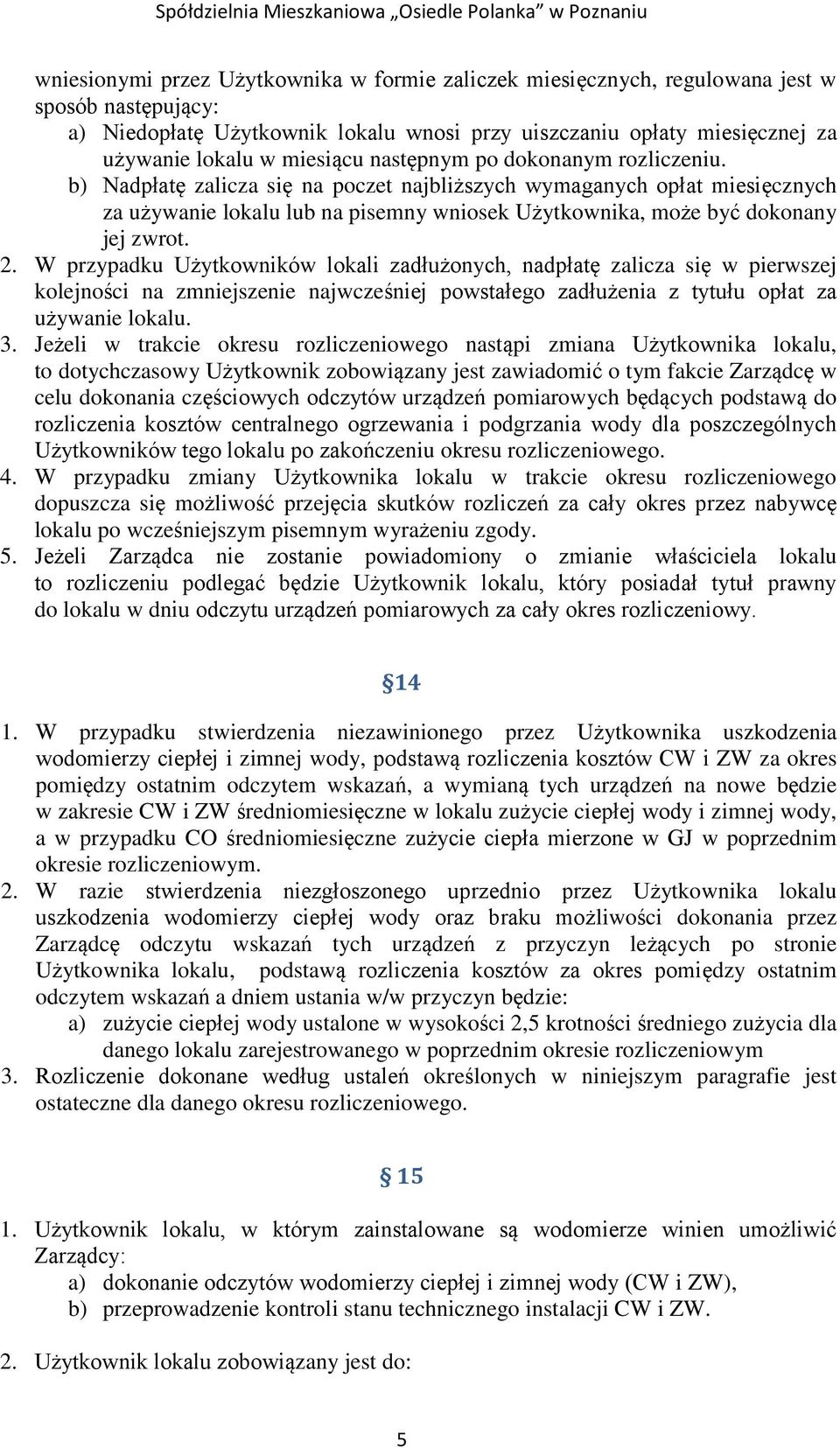 b) Nadpłatę zalicza się na poczet najbliższych wymaganych opłat miesięcznych za używanie lokalu lub na pisemny wniosek Użytkownika, może być dokonany jej zwrot. 2.