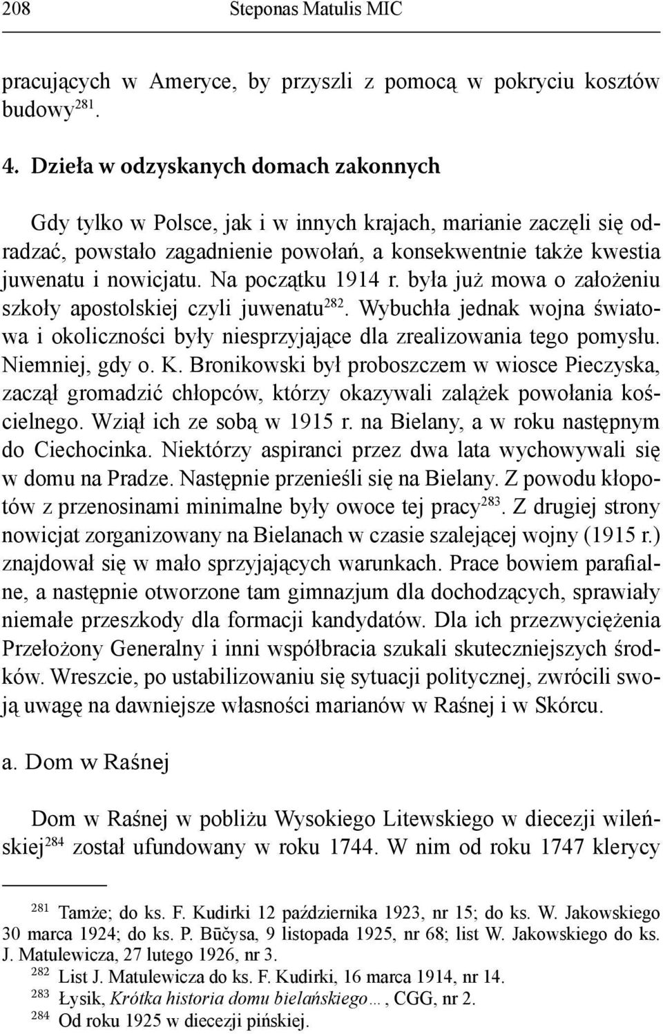 Na początku 1914 r. była już mowa o założeniu szkoły apostolskiej czyli juwenatu 282. Wybuchła jednak wojna światowa i okoliczności były niesprzyjające dla zrealizowania tego pomysłu. Niemniej, gdy o.