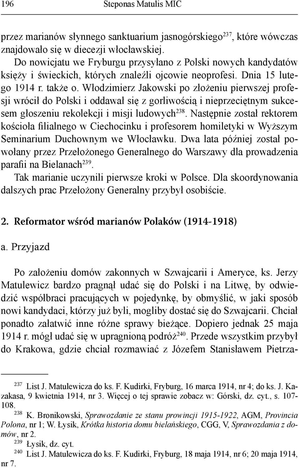 Włodzimierz Jakowski po złożeniu pierwszej profesji wrócił do Polski i oddawał się z gorliwością i nieprzeciętnym sukcesem głoszeniu rekolekcji i misji ludowych 238.