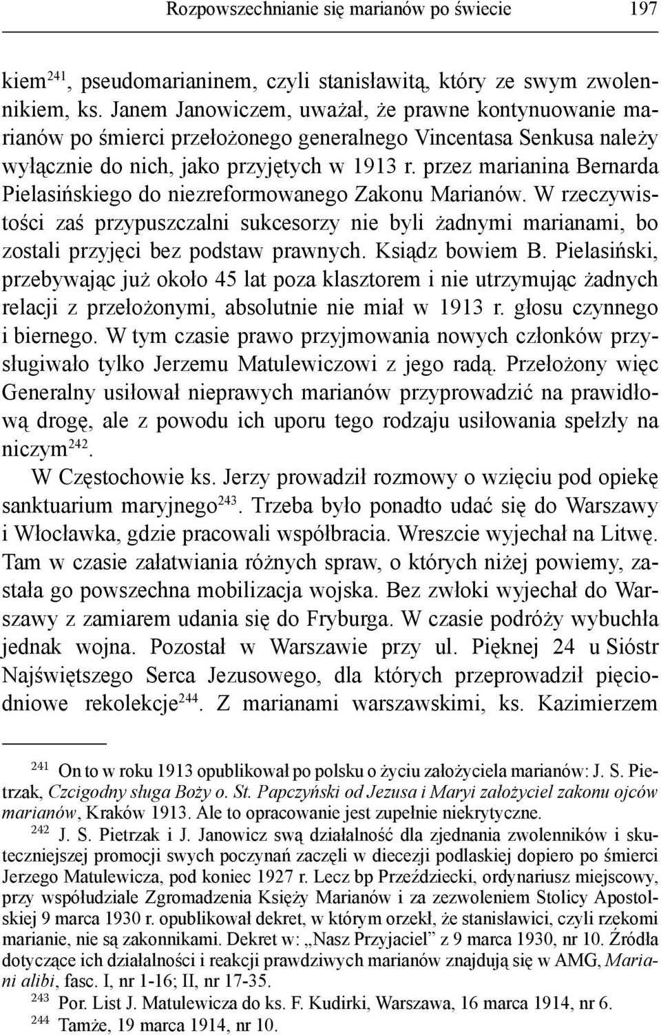 przez marianina Bernarda Pielasińskiego do niezreformowanego Zakonu Marianów. W rzeczywistości zaś przypuszczalni sukcesorzy nie byli żadnymi marianami, bo zostali przyjęci bez podstaw prawnych.