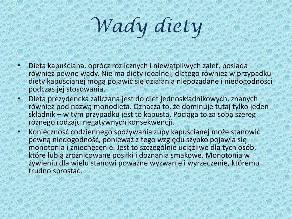 Dieta prezydencka zaliczana jest do diet jednoskładnikowych, znanych również pod nazwą monodieta. Oznacza to, że dominuje tutaj tylko jeden składnik w tym przypadku jest to kapusta.