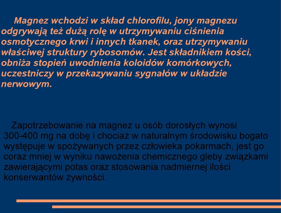 Jest składnikiem kości, obniża stopień uwodnienia koloidów komórkowych, uczestniczy w przekazywaniu sygnałów w układzie nerwowym.