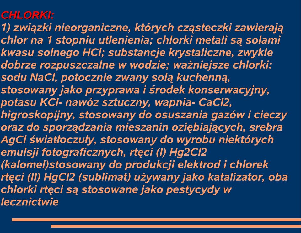 higroskopijny, stosowany do osuszania gazów i cieczy oraz do sporządzania mieszanin oziębiających, srebra AgCl światłoczuły, stosowany do wyrobu niektórych emulsji