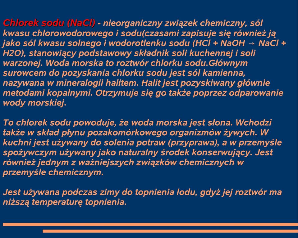 Halit jest pozyskiwany głównie metodami kopalnymi. Otrzymuje się go także poprzez odparowanie wody morskiej. To chlorek sodu powoduje, że woda morska jest słona.