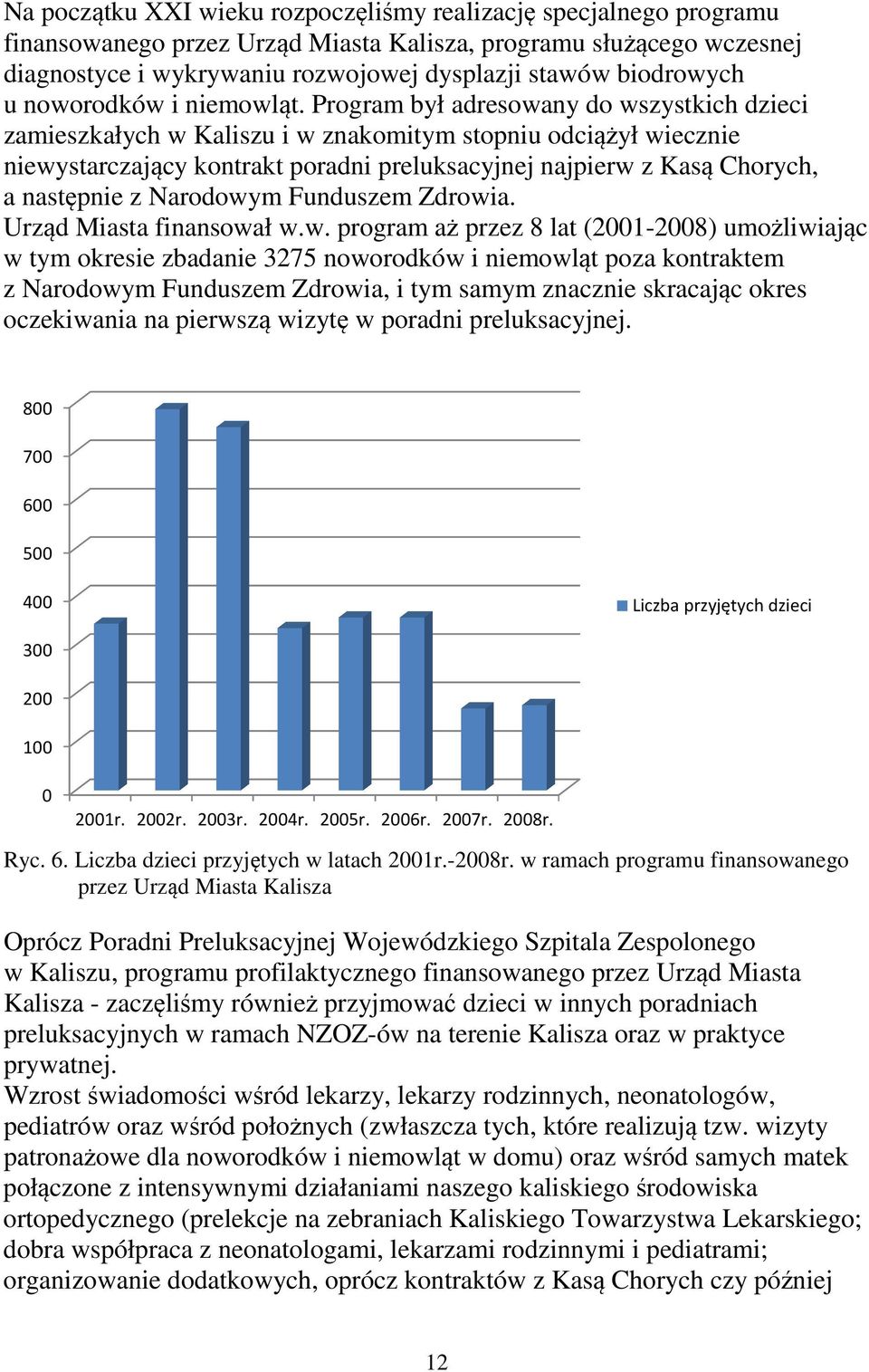 Program był adresowany do wszystkich dzieci zamieszkałych w Kaliszu i w znakomitym stopniu odciążył wiecznie niewystarczający kontrakt poradni preluksacyjnej najpierw z Kasą Chorych, a następnie z