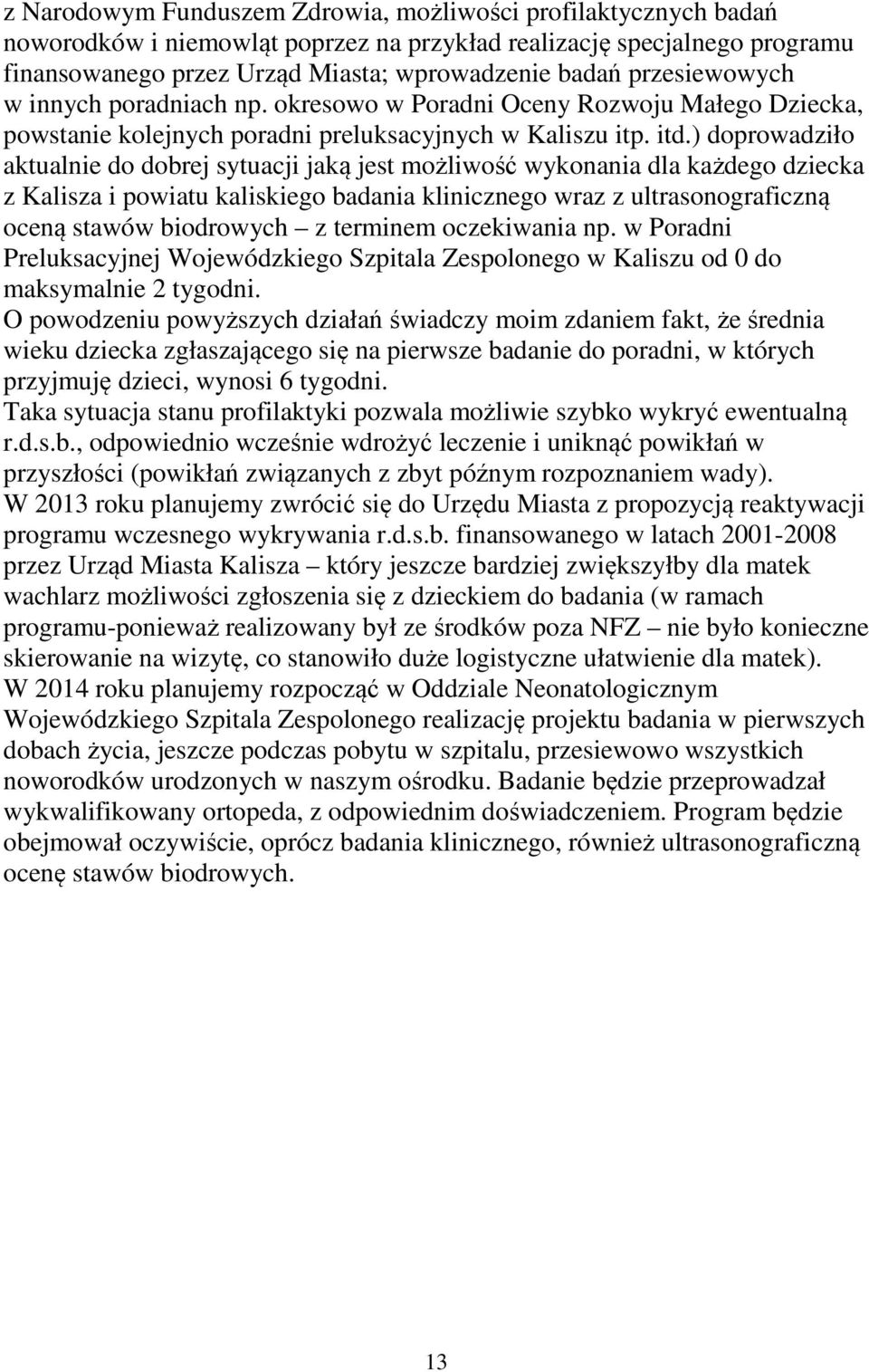 ) doprowadziło aktualnie do dobrej sytuacji jaką jest możliwość wykonania dla każdego dziecka z Kalisza i powiatu kaliskiego badania klinicznego wraz z ultrasonograficzną oceną stawów biodrowych z