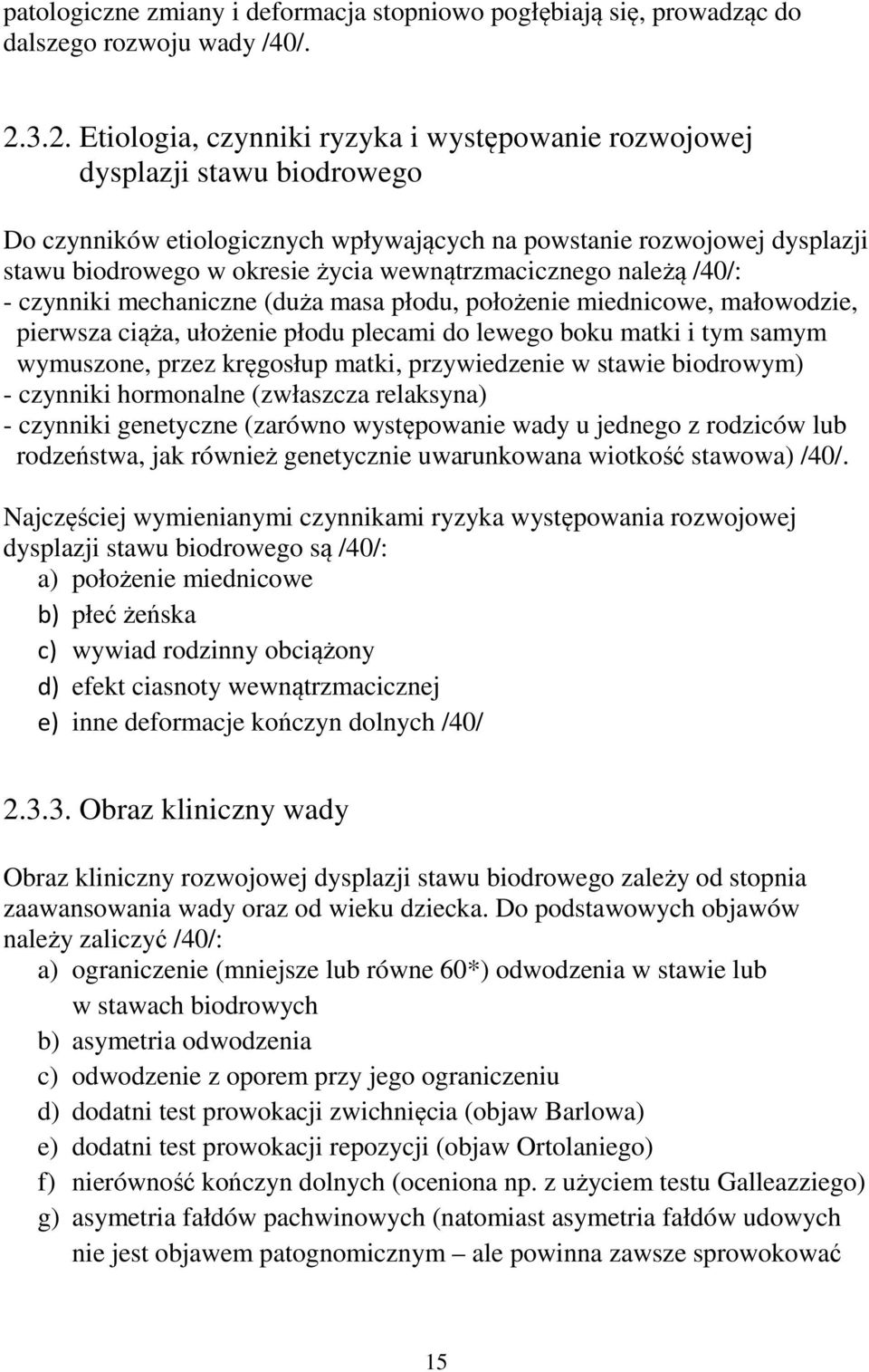 wewnątrzmacicznego należą /40/: - czynniki mechaniczne (duża masa płodu, położenie miednicowe, małowodzie, pierwsza ciąża, ułożenie płodu plecami do lewego boku matki i tym samym wymuszone, przez