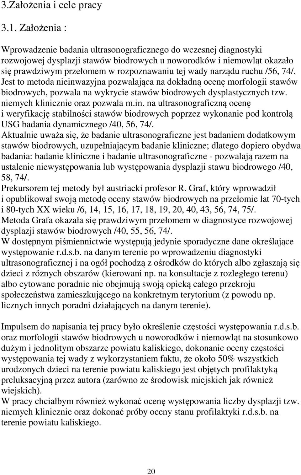 narządu ruchu /56, 74/. Jest to metoda nieinwazyjna pozwalająca na dokładną ocenę morfologii stawów biodrowych, pozwala na wykrycie stawów biodrowych dysplastycznych tzw.