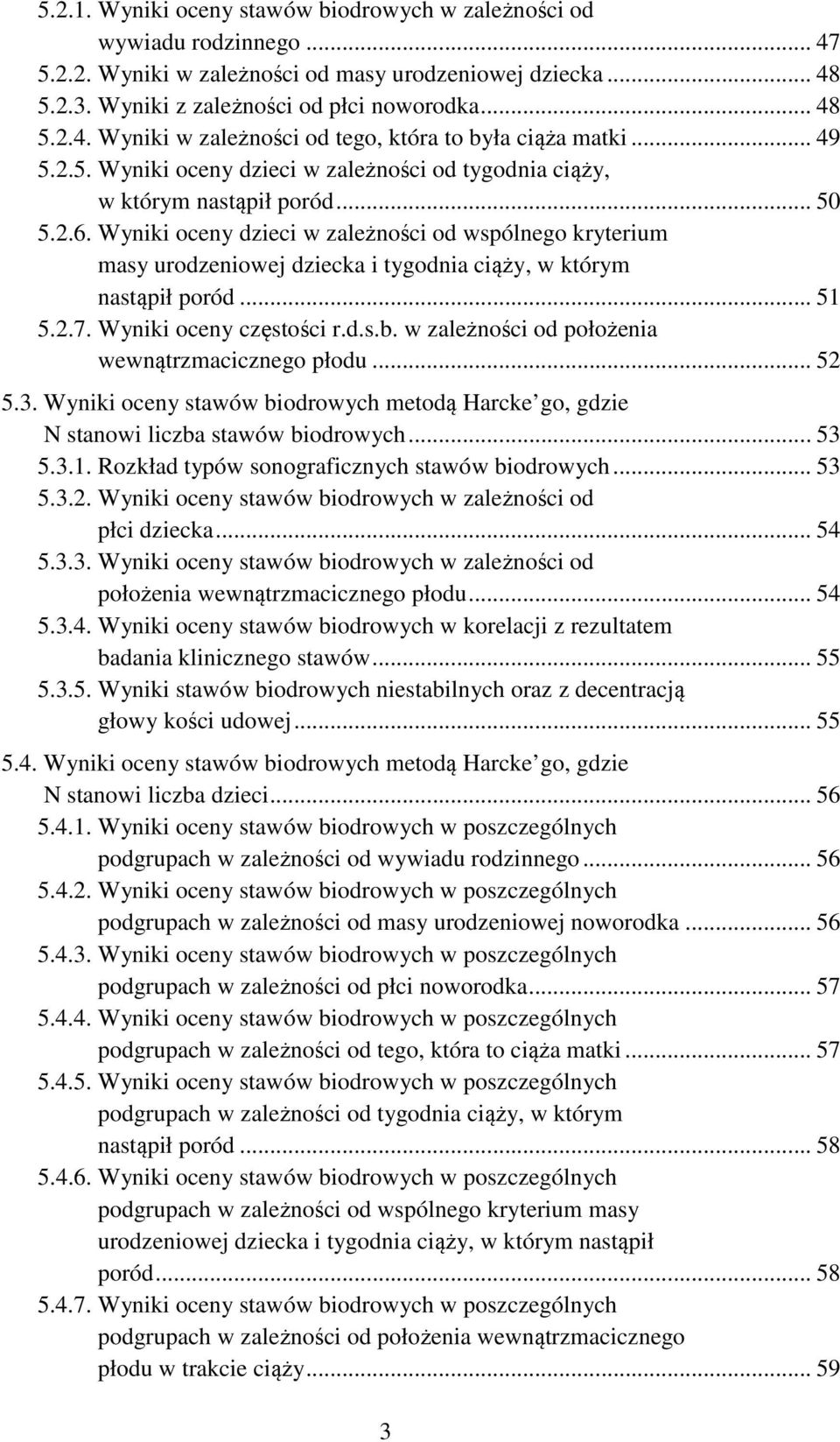 Wyniki oceny dzieci w zależności od wspólnego kryterium masy urodzeniowej dziecka i tygodnia ciąży, w którym nastąpił poród... 51 5.2.7. Wyniki oceny częstości r.d.s.b.