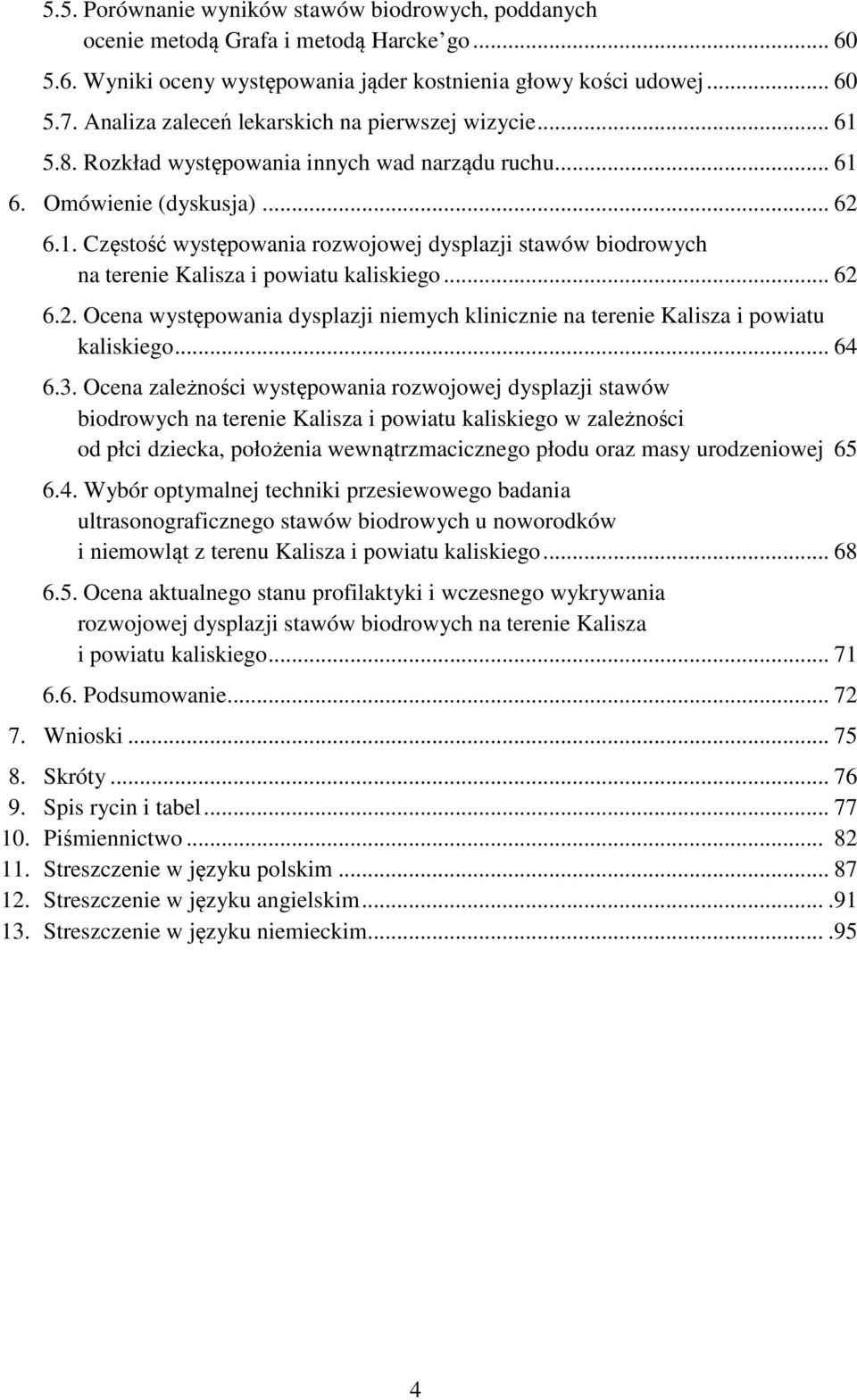 .. 62 6.2. Ocena występowania dysplazji niemych klinicznie na terenie Kalisza i powiatu kaliskiego... 64 6.3.