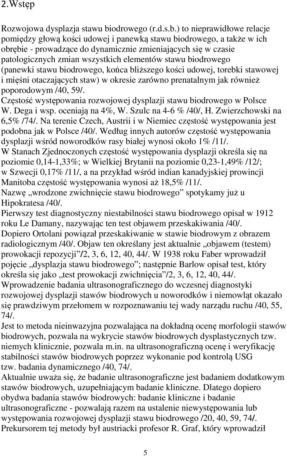 ) to nieprawidłowe relacje pomiędzy głową kości udowej i panewką stawu biodrowego, a także w ich obrębie - prowadzące do dynamicznie zmieniających się w czasie patologicznych zmian wszystkich