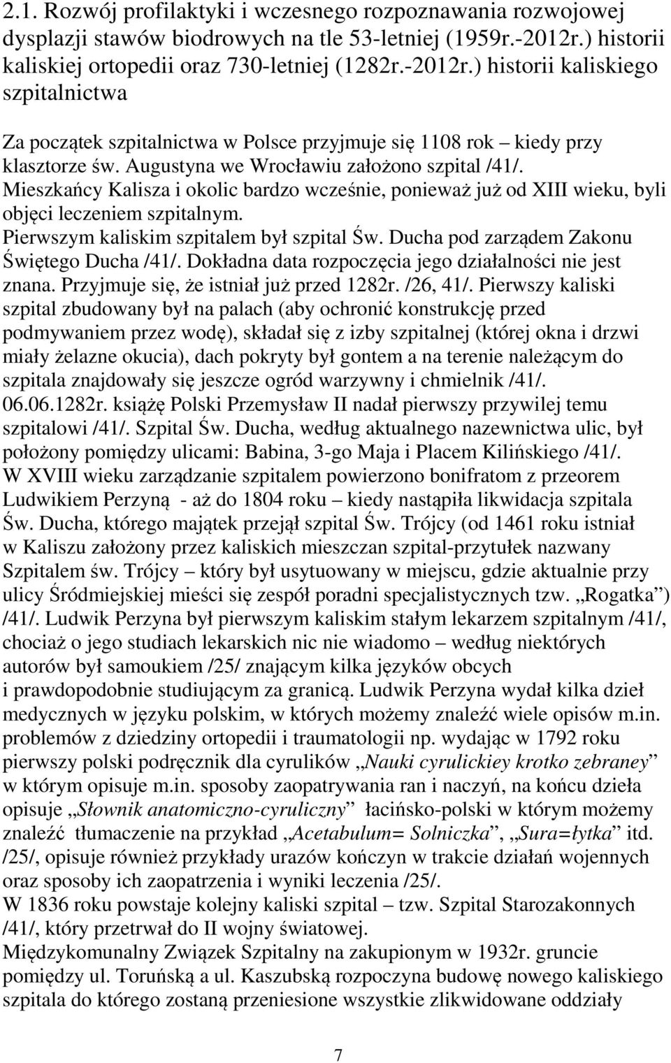 Augustyna we Wrocławiu założono szpital /41/. Mieszkańcy Kalisza i okolic bardzo wcześnie, ponieważ już od XIII wieku, byli objęci leczeniem szpitalnym. Pierwszym kaliskim szpitalem był szpital Św.