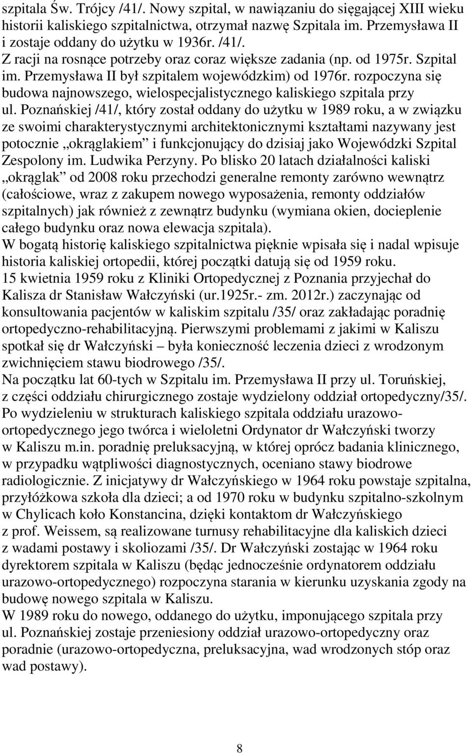 Poznańskiej /41/, który został oddany do użytku w 1989 roku, a w związku ze swoimi charakterystycznymi architektonicznymi kształtami nazywany jest potocznie okrąglakiem i funkcjonujący do dzisiaj