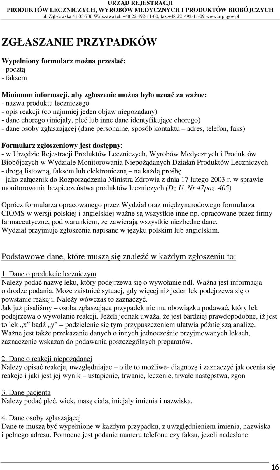 jest dostępny: - w Urzędzie Rejestracji Produktów Leczniczych, Wyrobów Medycznych i Produktów Biobójczych w Wydziale Monitorowania NiepoŜądanych Działań Produktów Leczniczych - drogą listowną, faksem