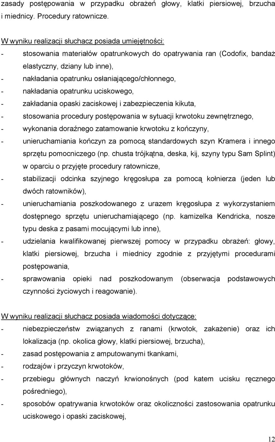 opaski zaciskowej i zabezpieczenia kikuta, - stosowania procedury postępowania w sytuacji krwotoku zewnętrznego, - wykonania doraźnego zatamowanie krwotoku z kończyny, - unieruchamiania kończyn za