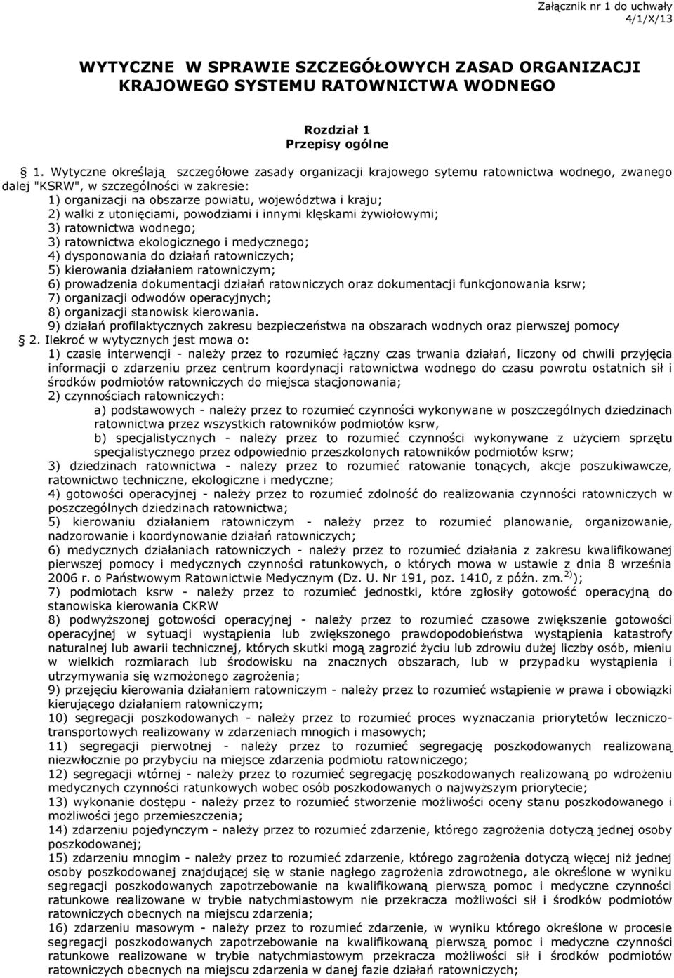 walki z utonięciami, powodziami i innymi klęskami żywiołowymi; 3) ratownictwa wodnego; 3) ratownictwa ekologicznego i medycznego; 4) dysponowania do działań ratowniczych; 5) kierowania działaniem