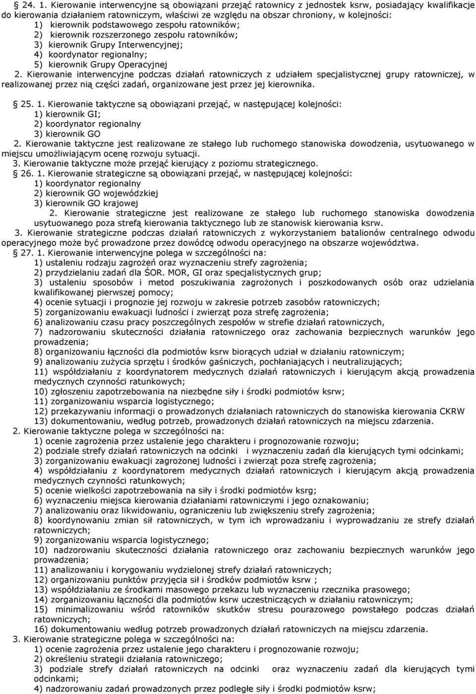 kierownik podstawowego zespołu ratowników; 2) kierownik rozszerzonego zespołu ratowników; 3) kierownik Grupy Interwencyjnej; 4) koordynator regionalny; 5) kierownik Grupy Operacyjnej 2.