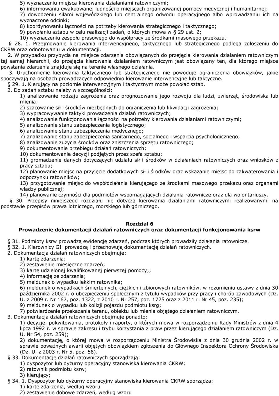 zadań, o których mowa w 29 ust. 2; 10) wyznaczeniu zespołu prasowego do współpracy ze środkami masowego przekazu. 28. 1. Przejmowanie kierowania interwencyjnego, taktycznego lub strategicznego podlega zgłoszeniu do CKRW oraz odnotowaniu w dokumentacji.