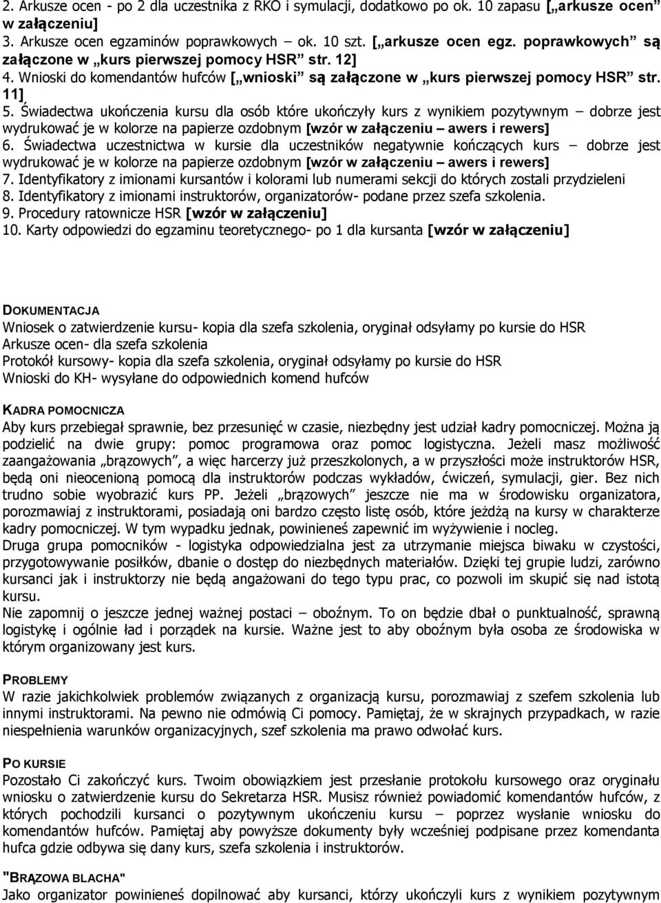 Świadectwa ukończenia kursu dla osób które ukończyły kurs z wynikiem pozytywnym dobrze jest wydrukować je w kolorze na papierze ozdobnym [wzór w załączeniu awers i rewers] 6.