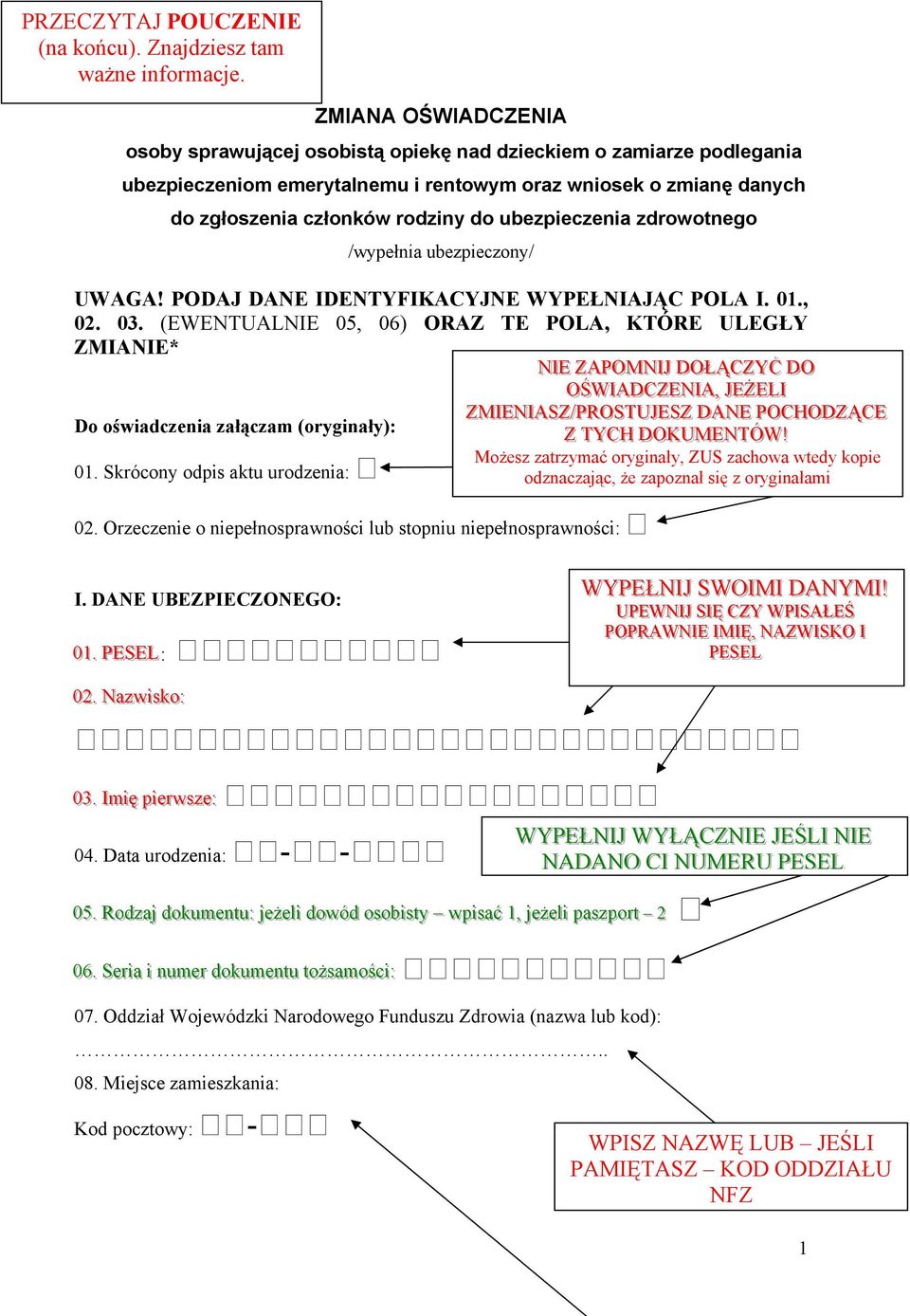 ubezpieczenia zdrowotnego /wypełnia ubezpieczony/ UWAGA! PODAJ DANE IDENTYFIKACYJNE WYPEŁNIAJĄC POLA I. 01., 02. 03.