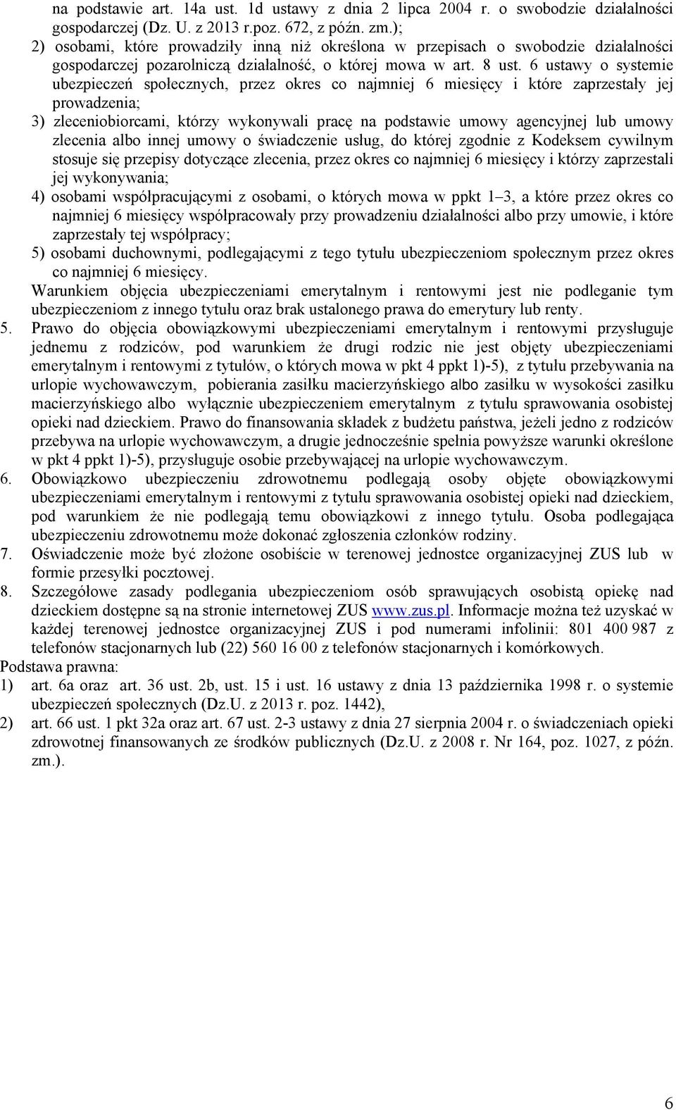 6 ustawy o systemie ubezpieczeń społecznych, przez okres co najmniej 6 miesięcy i które zaprzestały jej prowadzenia; 3) zleceniobiorcami, którzy wykonywali pracę na podstawie umowy agencyjnej lub