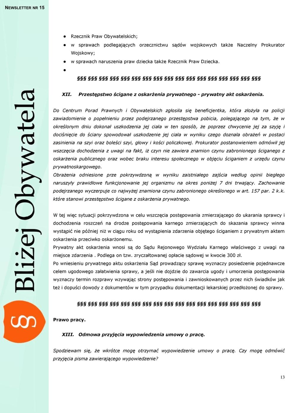 Do Centrum Porad Prawnych i Obywatelskich zgłosiła się beneficjentka, która złożyła na policji zawiadomienie o popełnieniu przez podejrzanego przestępstwa pobicia, polegającego na tym, że w