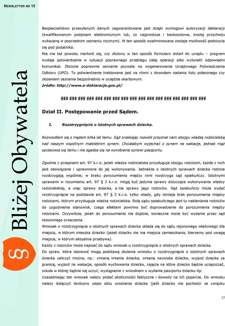 Nie ma też powodu martwić się, czy złożony w ten sposób formularz dotarł do urzędu program wydaje potwierdzenie w sytuacji poprawnego przebiegu całej operacji albo wyświetli odpowiedni komunikat.